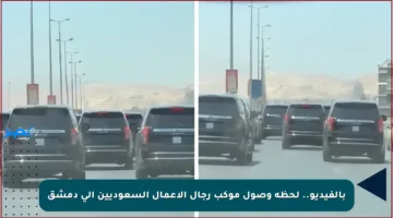 بالفيديو.. لحظة وصول موكب رجال الأعمال السعوديين إلى دمشق